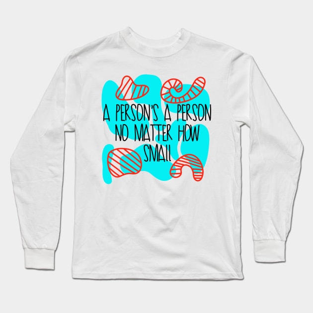 A persons a person no matter how small Seussical Suessical the musical Broadway quote Long Sleeve T-Shirt by Shus-arts